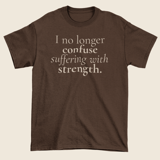 Suffering Isn’t Strength Statement Tee