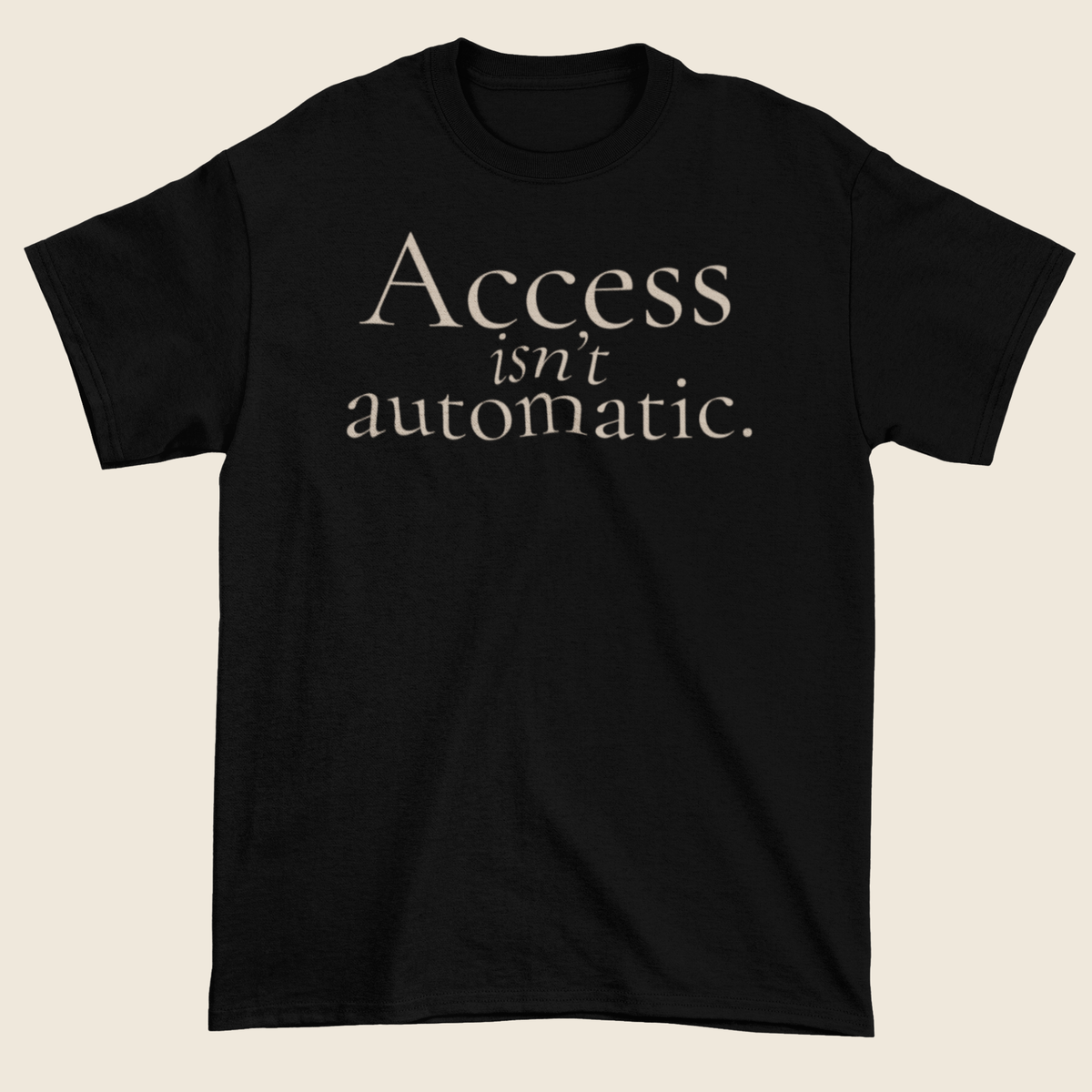 Access Isn’t Automatic Statement Tee