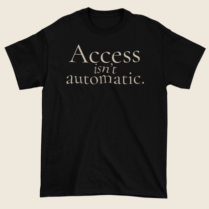 Access Isn’t Automatic Statement Tee