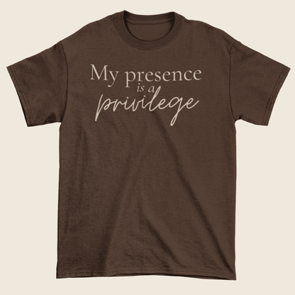 My Presence Is a Privilege Statement Tee