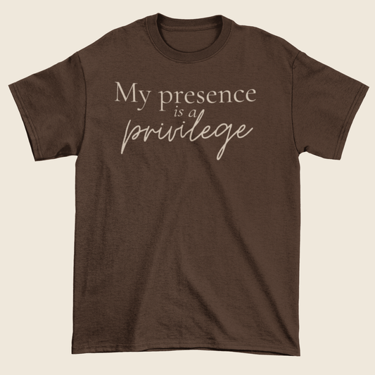 My Presence Is a Privilege Statement Tee