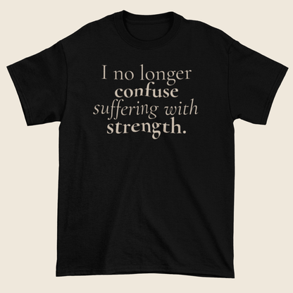 Suffering Isn’t Strength Statement Tee