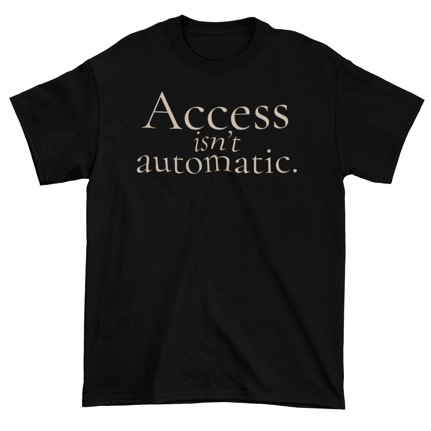 Access Isn’t Automatic Statement Tee