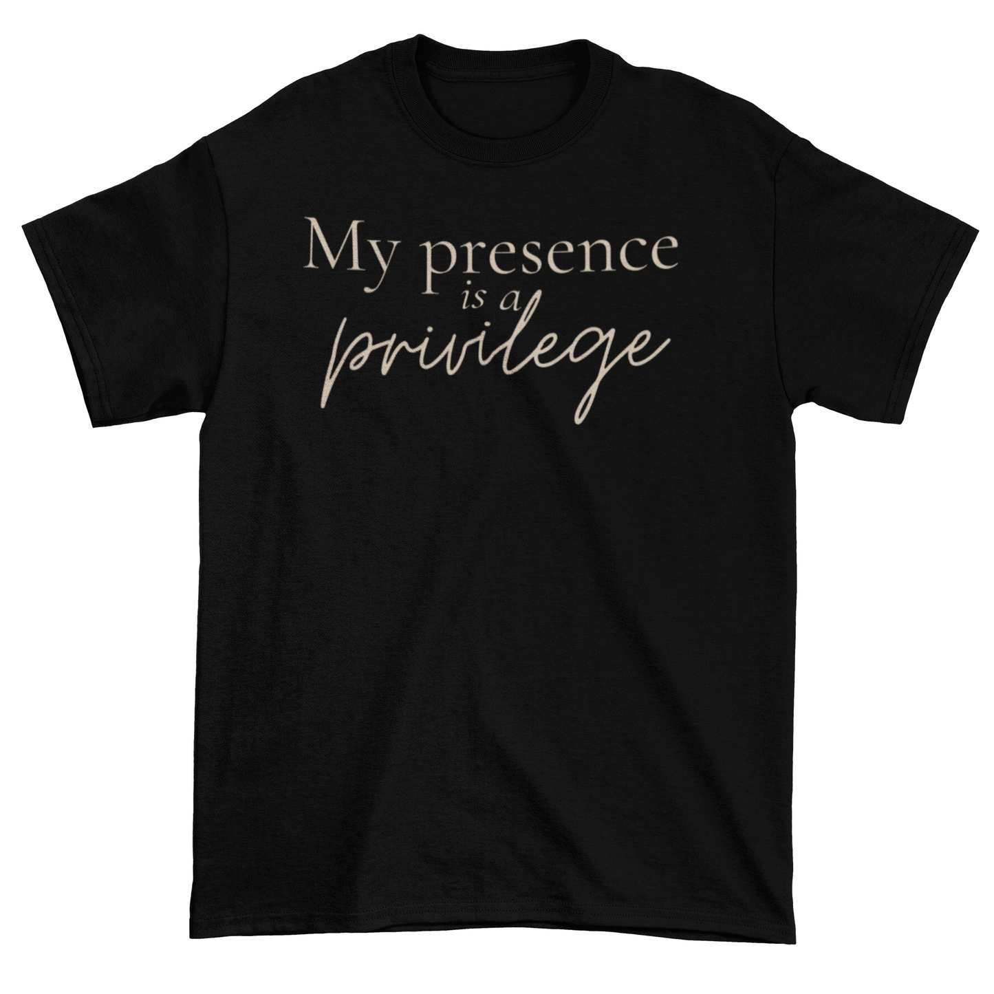 My Presence Is a Privilege Statement Tee