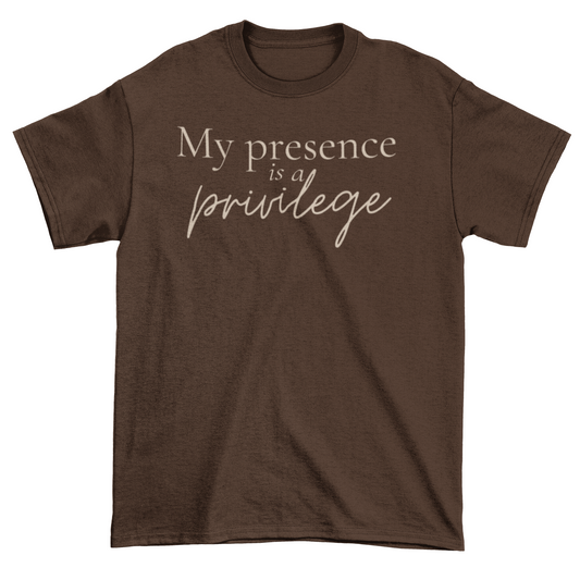 My Presence Is a Privilege Statement Tee