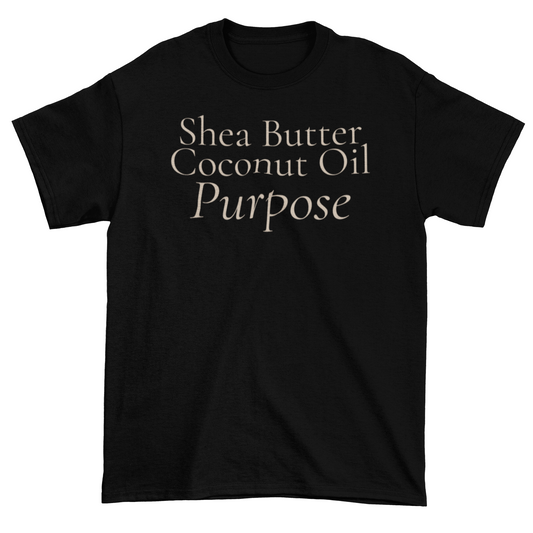 Shea Butter, Coconut Oil & Purpose Statement Tee