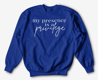 My Presence is a Privilege | Sweatshirt