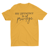 My Presence is a Privilege Tee