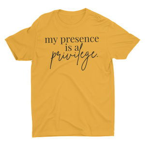 My Presence is a Privilege Tee